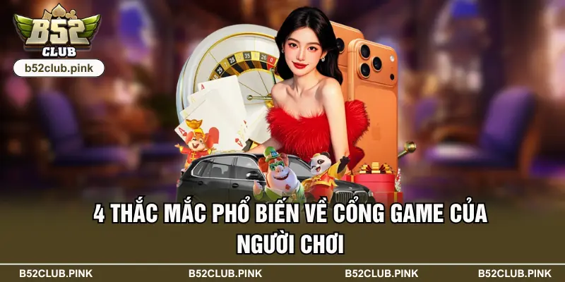 4  thắc mắc phổ biến về cổng game của người chơi