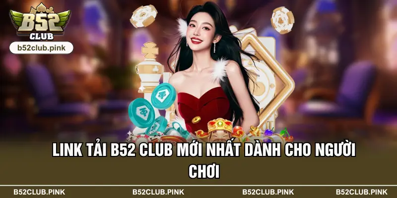 Link tải B52 Club mới nhất dành cho người chơi
