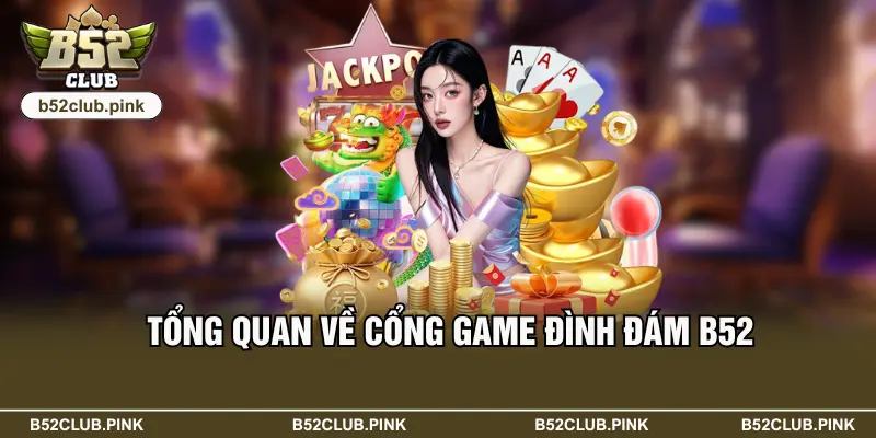 Tổng quan về cổng game đình đám B52