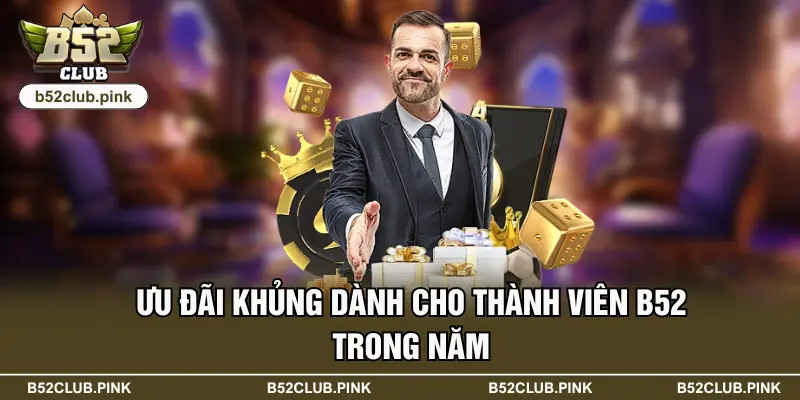 Ưu đãi khủng dành cho thành viên B52 trong năm